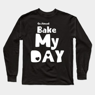 Bake my Day funny quote Long Sleeve T-Shirt